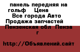 панель передняя на гольф7 › Цена ­ 2 000 - Все города Авто » Продажа запчастей   . Пензенская обл.,Пенза г.